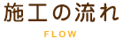 施工の流れFLOW